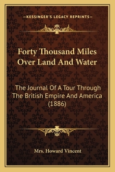 Paperback Forty Thousand Miles Over Land And Water: The Journal Of A Tour Through The British Empire And America (1886) Book