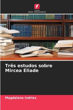 Três estudos sobre Mircea Eliade (Portuguese Edition)