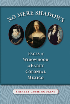 Hardcover No Mere Shadows: Faces of Widowhood in Early Colonial Mexico Book