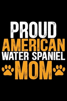 Proud American Water Spaniel Mom: Cool American Water Spaniel Dog Mum Journal Notebook - Funny American Water Spaniel Dog Notebook - American Water Spaniel Owner Gifts. 6 x 9 in 120 pages