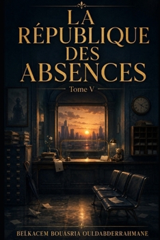 LA RÉPUBLIQUE DES ABSENCES: Tome V (French Edition)
