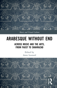 Hardcover Arabesque without End: Across Music and the Arts, from Faust to Shahrazad Book