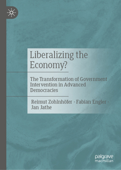 Liberalizing the Economy? The Transformation of Government Intervention in Advanced Democracies