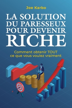 Paperback La Solution du Paresseux pour Devenir Riche: Comment obtenir TOUT ce que vous voulez vraiment [French] Book