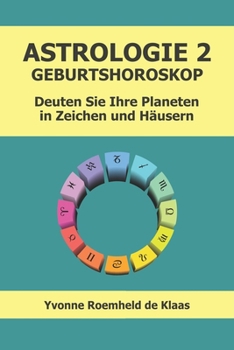 ASTROLOGIE 2 - GEBURTSHOROSKOP: Deuten Sie Ihre Planeten in Zeichen und Häusern (German Edition)