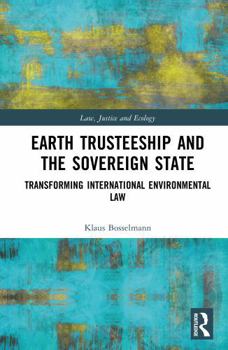 Hardcover Earth Trusteeship and the Sovereign State: Transforming International Environmental Law Book