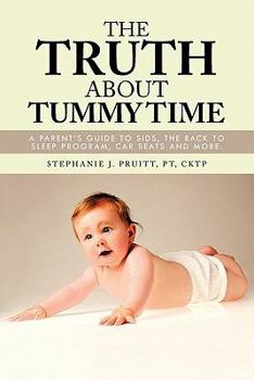 Paperback The Truth About Tummy Time: A Parent's Guide to SIDS, the Back to Sleep Program, Car Seats and more. Book