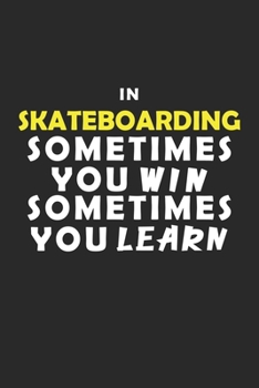 In Skateboarding Sometimes You Win Sometimes You Learn Notebook: Lined Notebook / Journal Gift, 120 Pages, 6x9, Soft Cover, Matte Finish