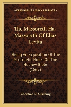Paperback The Massoreth Ha-Massoreth Of Elias Levita: Being An Exposition Of The Massoretic Notes On The Hebrew Bible (1867) Book