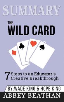 Paperback Summary of The Wild Card: 7 Steps to an Educator's Creative Breakthrough by Wade King & Hope King Book