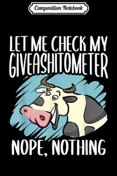 Composition Notebook: Let Me Check My Giveashitometer Funny Sarcastic Cow  Journal/Notebook Blank Lined Ruled 6x9 100 Pages