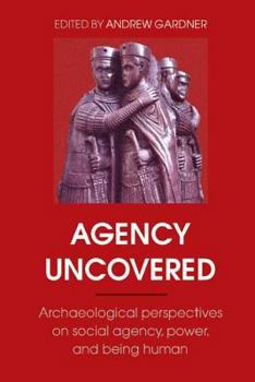 Paperback Agency Uncovered: Archaeological Perspectives on Social Agency, Power, and Being Human Book