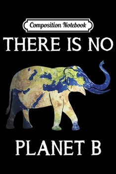 Paperback Composition Notebook: There Is No Planet B Rescue Elephant Earth Animals Lover Journal/Notebook Blank Lined Ruled 6x9 100 Pages Book