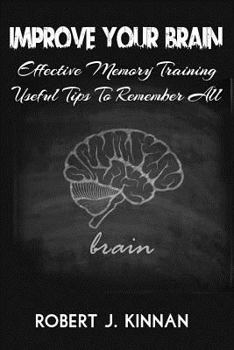 Paperback Improve Your Brain: Effective Memory Training And Useful Tips To Remember All Book