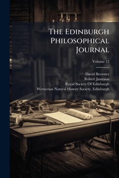 The Edinburgh Philosophical Journal, Volume 12