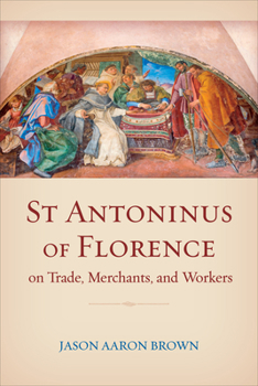 Hardcover St Antoninus of Florence on Trade, Merchants, and Workers Book