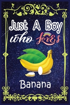 Paperback Just A Boy Who Loves Banana: Gift for Banana Lovers, Banana Lovers Journal / New Year Gift/Notebook / Diary / Thanksgiving / Christmas & Birthday G Book