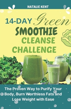 14- DAY GREEN SMOOTHIE CLEANSE CHALLENGE: The Proven Way to Purify Your Body, Burn Worthless Fats and Lose Weight with Ease (Almighty Smoothies)