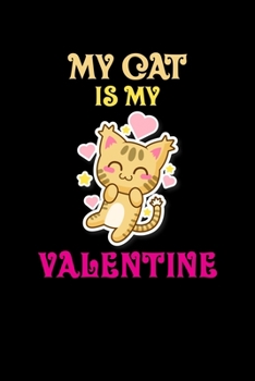 MY CAT IS MY VALENTINE: Blank Lined Notebook, 6 x 9, 120 White Color Pages, Matte Finish Cover