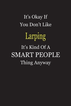 It's Okay If You Don't Like Larping It's Kind Of A Smart People Thing Anyway: Blank Lined Notebook Journal Gift Idea