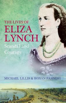 The Lives of Eliza Lynch: Scandal and Courage
