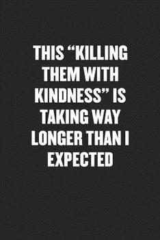 Paperback This "killing Them with Kindness" Is Taking Way Longer Than I Expected: Sarcastic Black Blank Lined Coworker Journal - Funny Gift Friend Notebook Book