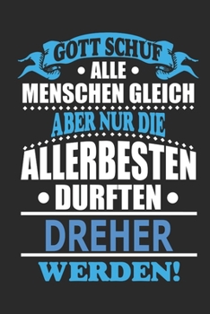 Gott schuf alle Menschen gleich aber nur die allerbesten durften Dreher werden: Notizbuch, 110 linierte Seiten, als Geschenk ideal, kann auch als ... bzw. Poster verwendet werden (German Edition)