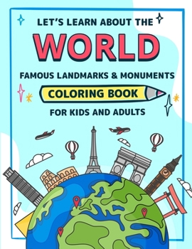 Let's learn about the WORLD Famous Monuments and Landmarks Coloring Book for Kids and Adults: Learning and Activity Book about the World History