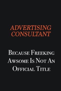 Paperback Advertising Consultant Because Freeking awsome is not an official title: Writing careers journals and notebook. A way towards enhancement Book