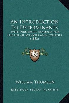 Paperback An Introduction To Determinants: With Numerous Examples For The Use Of Schools And Colleges (1882) Book