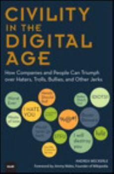 Paperback Civility in the Digital Age: How Companies and People Can Triumph over Haters, Trolls, Bullies and Other Jerks (Que BizTech) Book