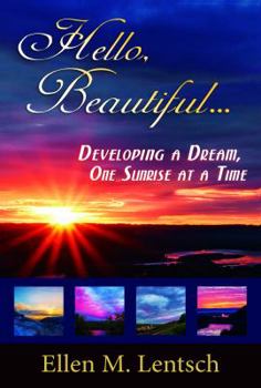 Paperback Hello, Beautiful...: Developing a Dream, One Sunrise at a Time Book