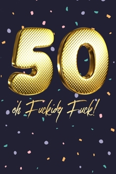 Paperback 50 Oh Fuckidy Fuck!: Gold Fun Novelty Notebook Gift for Birthday - Alternative Gift to Card - Funny Profanity Journal Gift for Men & Women Book