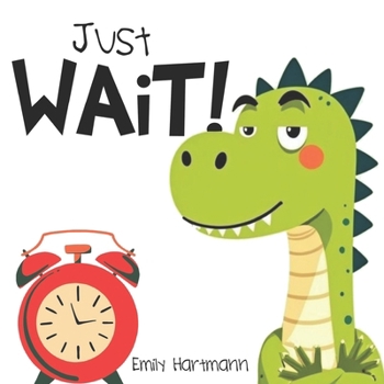 Paperback Just Wait!: Children's Book about Patience, Emotions and Big Feelings for Kids, Preschool and Kindergarten, Ages 2-6 Book
