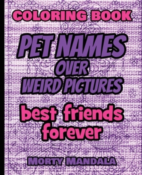 Coloring Book - Pet Names over Weird Pictures - Color Your Imagination: 100 Pet Names + 100 Weird Pictures - 100% FUN - Great for Adults
