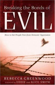 Paperback Breaking the Bonds of Evil: How to Set People Free from Demonic Oppression Book