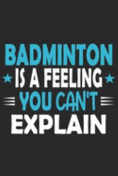 Badminton Is A Feeling You Can't Explain: Funny Cool Badminton Journal | Notebook | Workbook  Diary | Planner - 6x9 - 120 Blank Pages With An Awesome ... All Badminton Players,Teams, Fans, Champions
