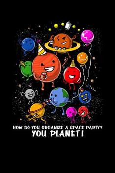 Paperback How Do You Organize A Space Party? You Planet!: Space Astronomy Notebook Book