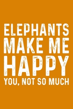 Elephants Make Me Happy You,Not So Much