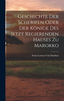 Hardcover Geschichte der Scherifen oder der Könige des jetzt regierenden Hauses zu Marokko [German] Book