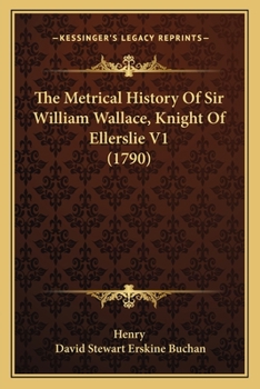 Paperback The Metrical History Of Sir William Wallace, Knight Of Ellerslie V1 (1790) Book