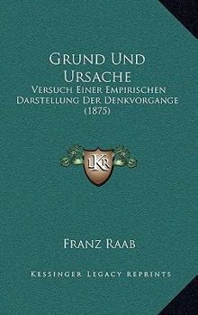 Grund Und Ursache: Versuch Einer Empirischen Darstellung Der Denkvorgange (1875)
