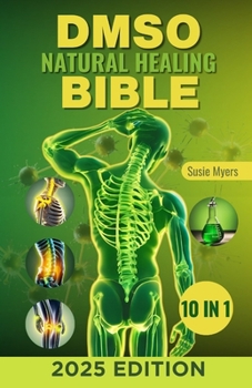 DMSO Natural Healing Bible: [10 in 1] Unlocking the Healing Power of Dimethyl Sulfoxide | Proven and Very Effective Natural Remedies for Pain, Inflammation, and Chronic Diseases