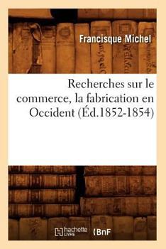 Paperback Recherches Sur Le Commerce, La Fabrication En Occident (Éd.1852-1854) [French] Book