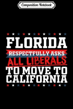 Composition Notebook: Florida Asks Liberals Move to California Republican  Journal/Notebook Blank Lined Ruled 6x9 100 Pages