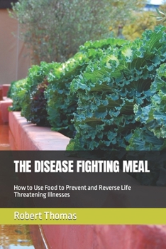 Paperback The Disease Fighting Meal: How to Use Food to Prevent and Reverse Life Threatening Illnesses Book