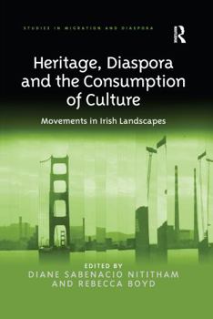 Heritage, Diaspora and the Consumption of Culture: Movements in Irish Landscapes (Studies in Migration and Diaspora)