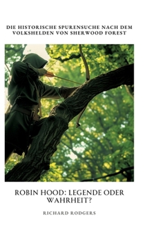 Hardcover Robin Hood: Legende oder Wahrheit?: Die historische Spurensuche nach dem Volkshelden von Sherwood Forest [German] Book