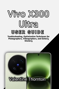 Paperback Vivo X300 Ultra User Guide: Troubleshooting, Optimization Techniques for Photographers, Videographers, and battery Mastery Book
