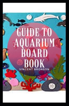 Paperback Guide To Aquarium Board Book: An aquarium full of fish is a beautiful and captivating sight. Book